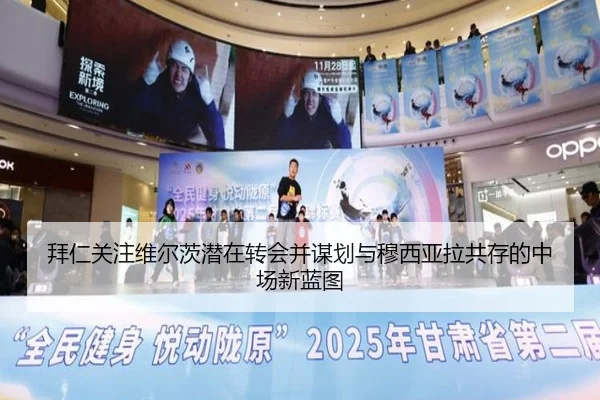 拜仁关注维尔茨潜在转会并谋划与穆西亚拉共存的中场新蓝图